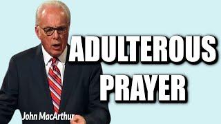 John MacArthur: ADULTEROUS PRAYER