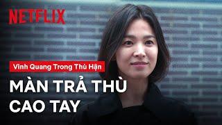 Màn trả thù hoàn mỹ của Song Hye-kyo | Vinh Quang Trong Thù Hận | Netflix