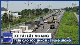 Kẹt xe hàng cây số vì xe tải lật ngang trên cao tốc TP.HCM - Trung Lương