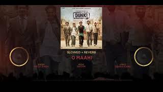 Dunki - O Maahi | Arijit Singh | Slowed + Reverb