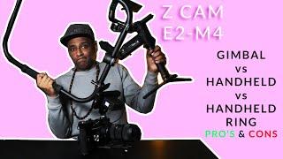 Gimbal vs Handheld vs Handheld ring pro's and cons with the Z Cam E2 M4