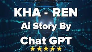 Kha-Ren, Ai Story Written By Chat GPT - Part 1 of 3