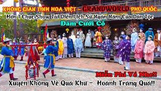 Grandworld Phú Quốc - Không Gian Tinh Hoa Việt Hơn 1 Chục Show, Tái Diễn Lịch Sử Nghìn Năm Của VN !!