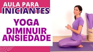  Aula de Yoga Diminuir a ANSIEDADE: Acalmar & Relaxar - para INICIANTES l EM CASA  (40 min.)