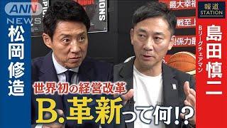 「バスケ・Bリーグ」世界初の経営改革【B.革新】 チェアマン・島田慎二×松岡修造【報道ステーション】(2025年5月31日)