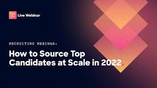 How to Source Top Candidates at Scale in 2022 [webinar]