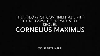 Cornelius Maximus The Theory Of Continental Drift The 5th Apartheid Part 6 The Sequel(Gang Shit)