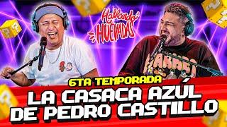 HABLANDO HUEVADAS - Sexta Temporada [LA CASACA AZÚL DE PEDRO CASTILLO]