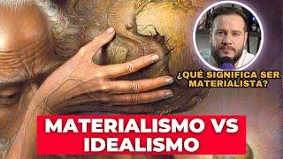 Materialismo vs Idealismo.