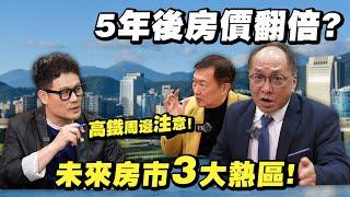 5年後房價翻倍？房市專家點名3大熱區，高鐵沿線爆發！【武哥聊房事】