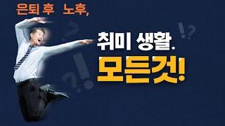 은퇴후, 노후 취미생활의 모든것!(취미    백과사전 45가지) 40대이상 꼭 시청.