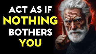 ACT AS IF NOTHING BOTHERS YOU | This is very powerful | Stoicism