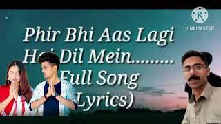 Phir Bhi Aas Lagi Hai Dil Mein.........?Full Song (Lyrics)  (@papaibhowal)