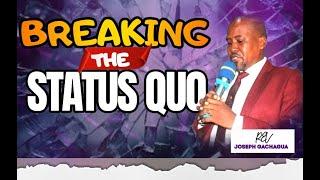 BREAKING THE STATUS QUO BY REV JOSEPH GACHAGUA