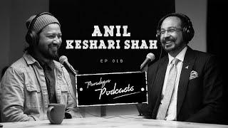 Anil Keshary Shah | Paradygm Podcasts | 018