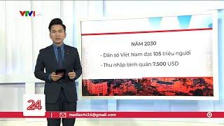 Năm 2030: Dân số Việt Nam 105 triệu người, thu nhập bình quân 7.500 USD | VTV24