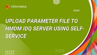 How to Upload a Parameter File to HMDM IDQ Server - Self Service Tool