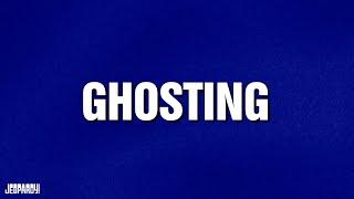 Ghosting | Category | JEOPARDY!