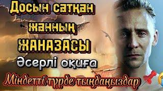 Досыын сатқан жанның жаназасы. Әсерлі әңгіме болған оқиға. Жаңа әңгіме.