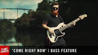 'COME RIGHT NOW' | Bass Feature
