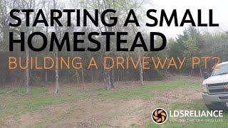 Starting A Small Homestead Series - Part 6 - Building A Driveway Pt2
