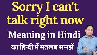 Sorry I can't talk right now meaning in Hindi | Sorry I can't talk right now ka kya matlab hota hai