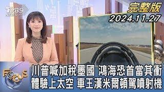 【1300完整版】川普喊加稅墨國 鴻海恐首當其衝 體驗上太空 車王漢米爾頓駕噴射機｜譚伊倫｜FOCUS世界新聞20241127