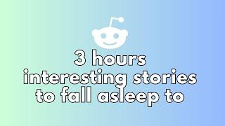 3 HOURS OF INTERESTING STORIES TO FALL ASLEEP TO | BEST REDDIT STORIES COMPILATION - BEST OF REDDIT