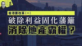 【財經拆局】香港要改革（一） 破除利益固化藩籬　消除地產霸權？