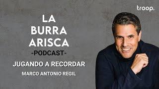 LA BURRA ARISCA | EP 130: JUGANDO A RECORDAR | MARCO ANTONIO REGIL
