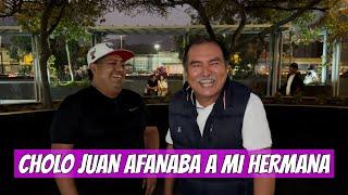 Cholo Juan afanaba a mi hermana