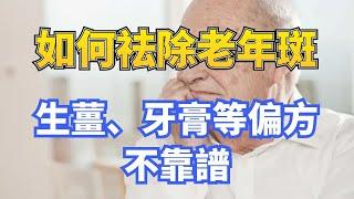 牙膏、生薑能祛除老年斑？別被這些謠言騙了！只會加重斑塊，想要祛斑不妨試試這四個辦法