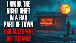 I work the Night Shift in a BAD part of town. Our customers are STRANGE.