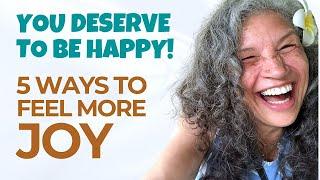 You Deserve to Be Happy! How to Cultivate Unconditional Joy