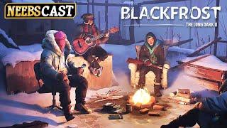 BLACKFROST -- The Long Dark 2 -- Can we EAT each other? (Neebscast)