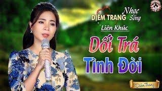 LK DỐI TRÁ TÌNH ĐỜI  HAY NHỨT NHÓI | NGHE TỚI ĐÂU NHÓI TIM TỚI ĐÓ  DIỄM TRANG 