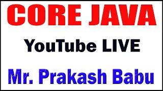 CORE JAVA TUTORIALS BY Mr,PRAKASH BABU