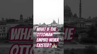 What if the Ottoman Empire Never Existed? #shorts