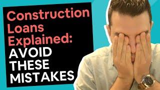 Construction Loans Explained [4 Massive Mistakes]