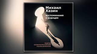 Михаил Хазин - Воспоминания о будущем. Идеи современной экономики (аудиокнига)