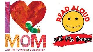 Read Aloud for Kids | I LOVE MOM WITH THE VERY HUNGRY CATERPILLAR BY ERIC CARLE | READ FOR FUN