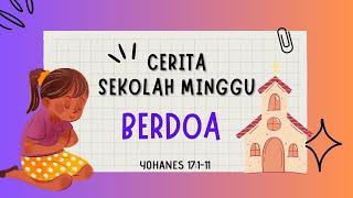 BERDOA | Cerita Alkitab - Sekolah Minggu | Yohanes 17:1-11