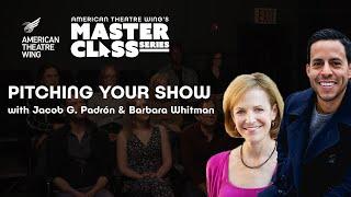 Pitching Your Show | Jacob G. Padrón & Barbara Whitman | American Theatre Wing's Master Class Series