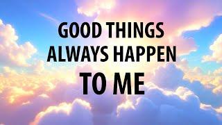 GOOD THINGS ALWAYS HAPPEN TO ME - Affirmations for Happiness, Positivity, Joy, Invite Good