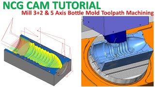 NCG CAM Tutorial #58 | Mill 3+2 & 5 Axis Bottle Mold Toolpath Machining - Part 1