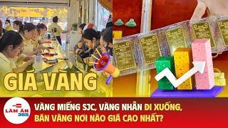 Giá vàng miếng SJC, vàng nhẫn đi xuống, bán vàng nơi nào giá cao nhất? | Làm ăn 365