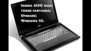 iconia 6120 arrumar toque fantasma, upgrade e windows 10