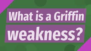 What is a Griffin weakness?