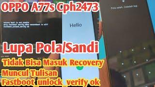 Oppo A77s Cph2473 Lupa Pola/Sandi Tidak Bisa Masuk Recovery Muncul Tulisan Fastboot_unlock_verify OK