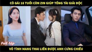 Cô gái 18 tuổi còn zin giúp tổng tài giải độc, vô tình mang thai liền được anh cưng chiều hết mực